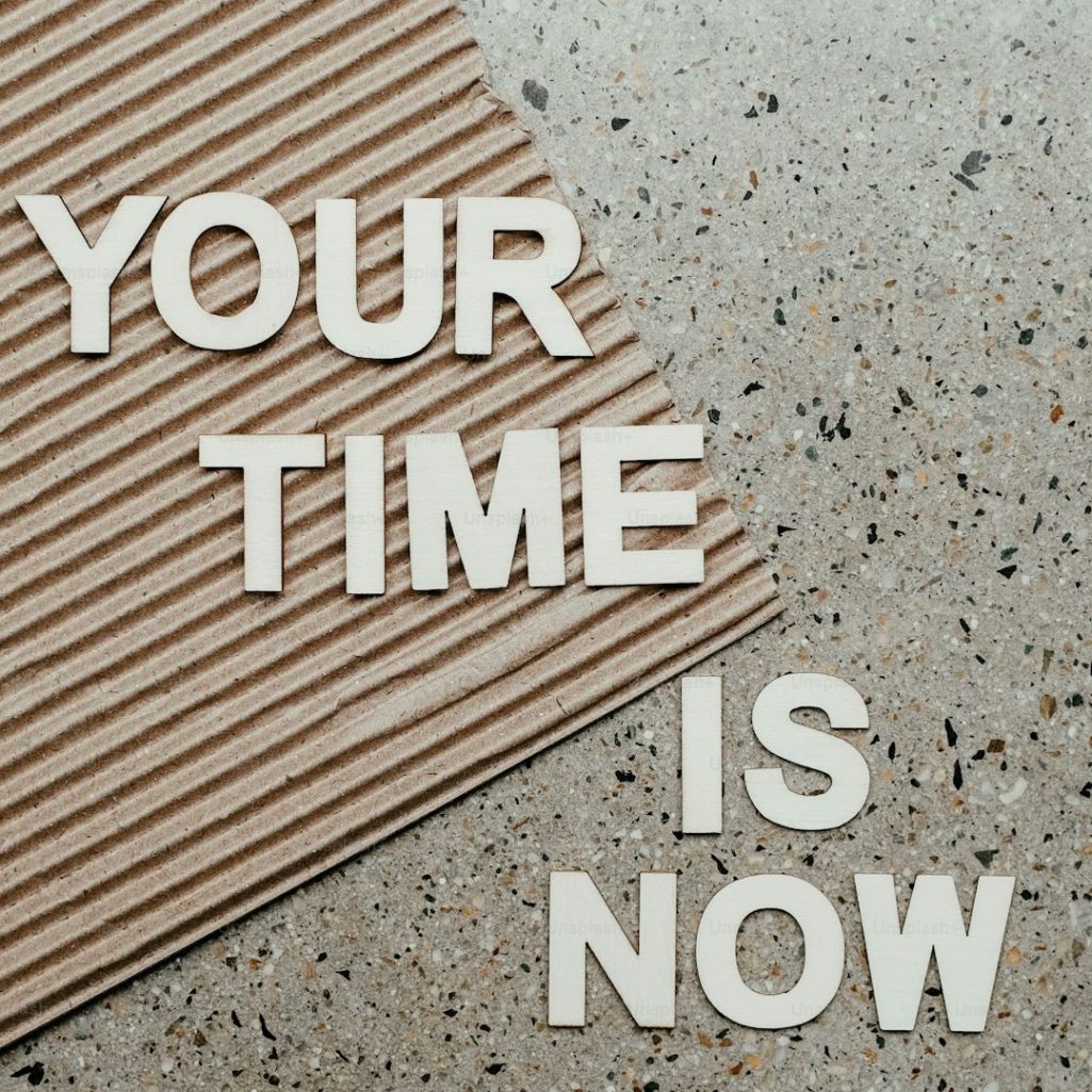 Your time is now